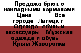 Продажа брюк с накладными карманами › Цена ­ 1 200 - Все города, Липецк г. Одежда, обувь и аксессуары » Мужская одежда и обувь   . Крым,Жаворонки